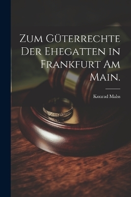 Zum Güterrechte der Ehegatten in Frankfurt am Main. - Konrad Malss