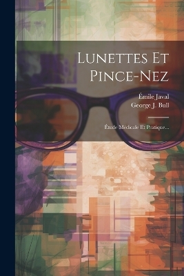 Lunettes Et Pince-nez - George J Bull, Émile Javal