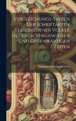 Vergleichungs-tafeln Der Schriftarten Verschiedener Völker In Denen Vergangenen Und Gegenwärtigen Zeiten - Christian Wilhelm Buettner