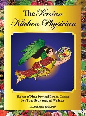 The Persian Kitchen Physician - Dr Anahitta E Jafari