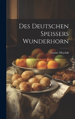 Des Deutschen Speissers Wunderhorn - Gustav Meyrink