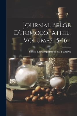 Journal Belge D'homoeopathie, Volumes 15-16... - 