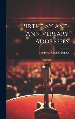 Birthday And Anniversary Addresses - Chauncey Mitchell DePew