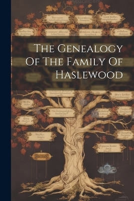 The Genealogy Of The Family Of Haslewood -  Anonymous