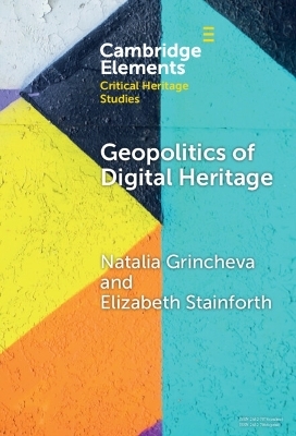 Geopolitics of Digital Heritage - Natalia Grincheva, Elizabeth Stainforth