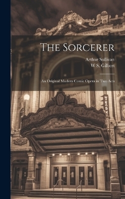 The Sorcerer - Arthur Sullivan, W S 1836-1911 Gilbert