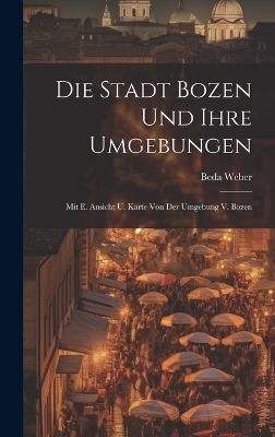 Die Stadt Bozen Und Ihre Umgebungen - Beda Weber