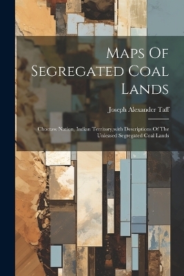 Maps Of Segregated Coal Lands - Joseph Alexander Taff