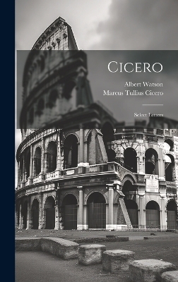 Cicero; Select Letters - Marcus Tullius Cicero, Albert Watson