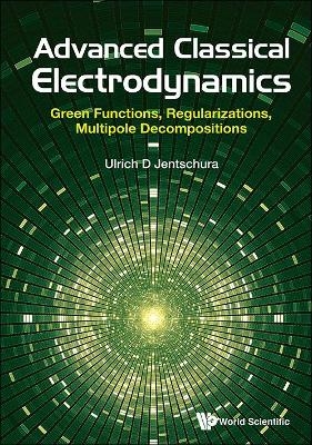 Advanced Classical Electrodynamics: Green Functions, Regularizations, Multipole Decompositions - Ulrich D Jentschura