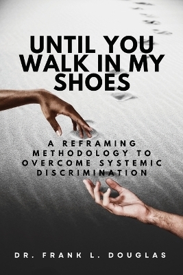 Until You Walk in My Shoes - Dr Frank L Douglas