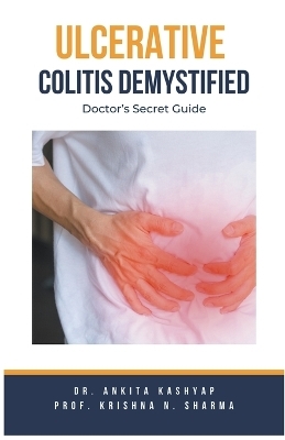 Ulcerative Colitis Demystified Doctors Secret Guide - Dr Ankita Kashyap, Prof Krishna N Sharma