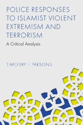 Police Responses to Islamist Violent Extremism and Terrorism - Timothy F. Parsons