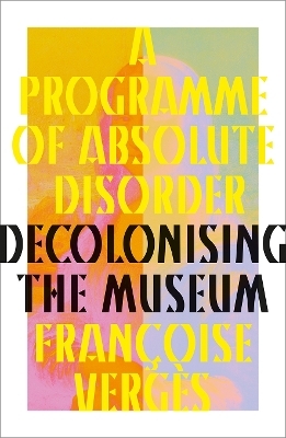 A Programme of Absolute Disorder - Françoise Vergès