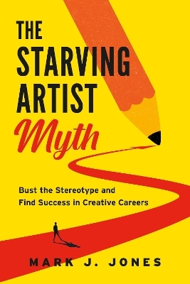 The Starving Artist Myth - Mark J. Jones