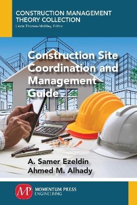 Construction Site Coordination and Management Guide - A. Samer Ezeldin, Ahmed M. Alhady