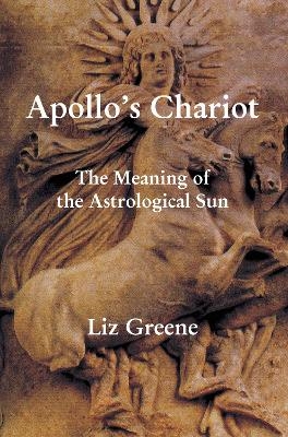 Apollo's Chariot: The Meaning of the Astrological Sun - Liz Greene