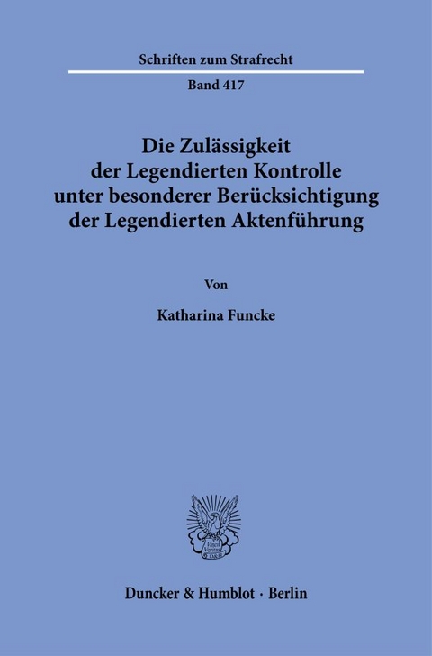 Die Zulässigkeit der Legendierten Kontrolle unter besonderer Berücksichtigung der Legendierten Aktenführung. - Katharina Funcke