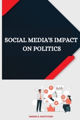 Social Media's Impact on Politics - Sherri R Boettcher