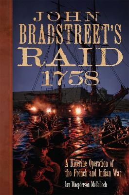 John Bradstreet's Raid, 1758 Volume 74 - Ian MacPherson McCulloch