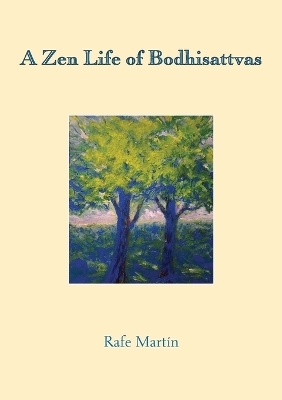 A Zen Life of Bodhisattvas - Rafe Martin