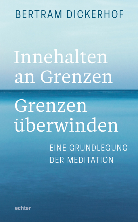 Innehalten an Grenzen – Grenzen überwinden - Bertram Dickerhof