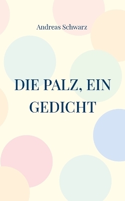 Die Palz, ein Gedicht - Andreas Schwarz