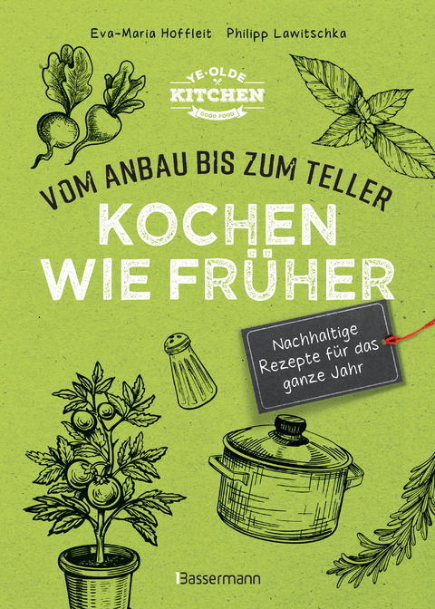 Kochen wie früher - Vom Anbau bis zum Teller - Vegetarische, nachhaltige & saisonale Rezepte für das ganze Jahr - Eva-Maria Hoffleit, Philipp Lawitschka