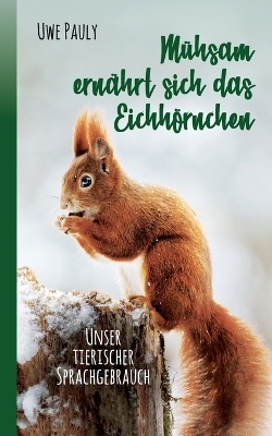 Mühsam ernährt sich das Eichhörnchen - Uwe Pauly