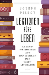 Lektionen fürs Leben. Lebensweisheiten aus 100 Werken der Weltliteratur - Joseph Piercy