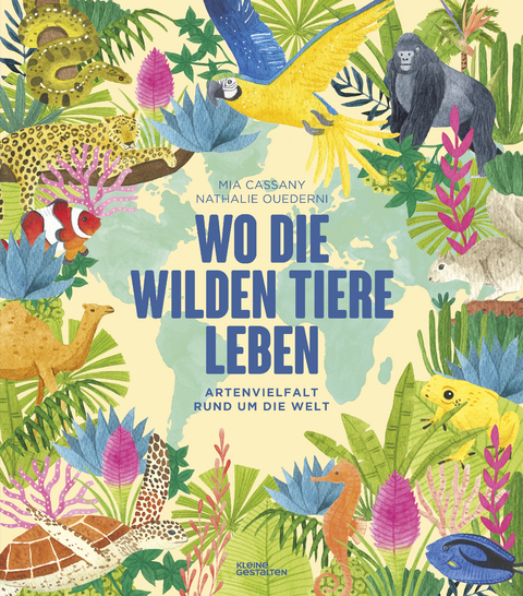 Wo die wilden Tiere leben: Artenvielfalt rund um die Welt - Mia Cassany