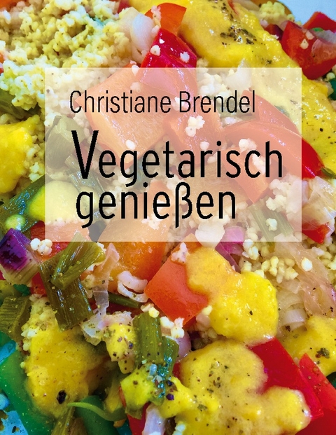 Vegetarisch genießen - Christiane Brendel