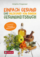 Einfach gesund. Das Hildegard von Bingen Gesundheitsbuch - Brigitte Pregenzer