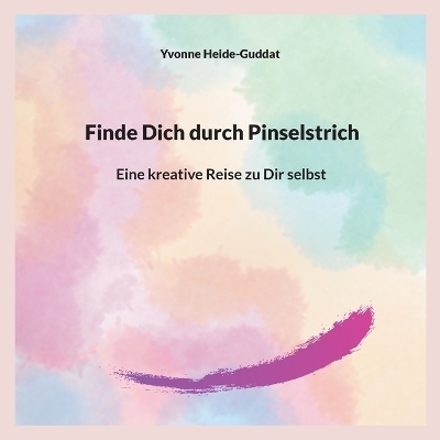 Finde Dich durch Pinselstrich - Yvonne Heide-Guddat