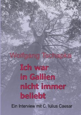 Ich war in Gallien nicht immer beliebt - Wolfgang Tschapka