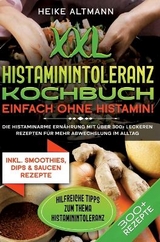 XXL Histaminintoleranz Kochbuch – Einfach ohne Histamin! - Heike Altmann