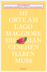 111 Orte am Lago Maggiore, die man gesehen haben muss - Insa Hohmann, Katharina Hohmann, Fritz von Klinggräff