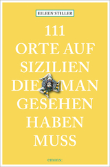 111 Orte auf Sizilien, die man gesehen haben muss - Eileen Stiller