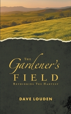 The Gardeners Field - Rethinking The Harvest - Dave Louden