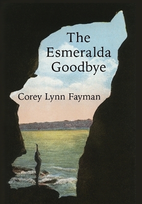 The Esmeralda Goodbye - Corey Lynn Fayman