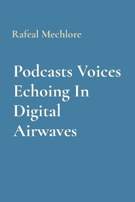 Podcasts Voices Echoing In Digital Airwaves - Rafeal Mechlore