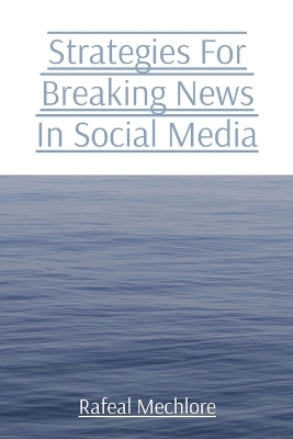 Strategies For Breaking News In Social Media - Rafeal Mechlore