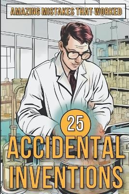 25 Accidental Inventions - Amazing Mistakes That Worked - Mike Ciman