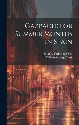 Gazpacho or Summer Months in Spain - William George Clark