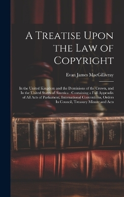 A Treatise Upon the law of Copyright - Evan James MacGillivray