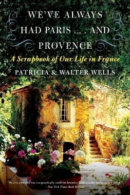 We've Always Had Paris... and Provence - Patricia Wells, Associate Professor Walter Wells