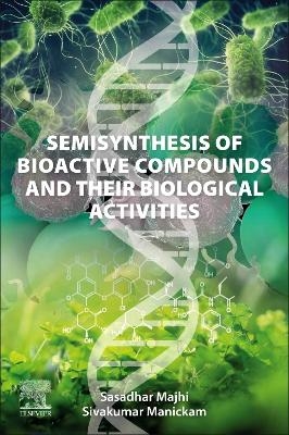 Semisynthesis of Bioactive Compounds and their Biological Activities - Sasadhar Majhi, Sivakumar Manickam