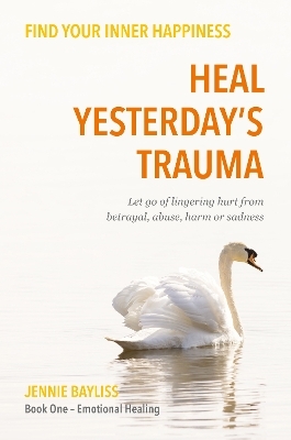 Heal Yesterday’s Trauma - Jennie Bayliss