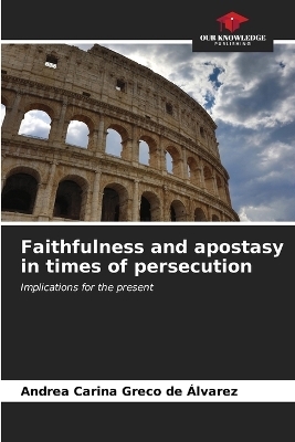 Faithfulness and apostasy in times of persecution - Andrea Carina Greco de Álvarez