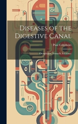 Diseases of the Digestive Canal - Paul Cohnheim